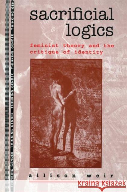 Sacrificial Logics: Feminist Theory and the Critique of Identity Weir, Allison 9780415908634 Routledge