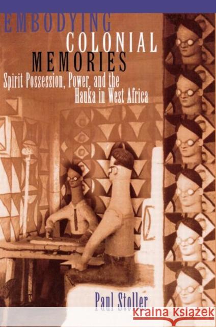 Embodying Colonial Memories: Spirit Possession, Power, and the Hauka in West Africa Stoller, Paul 9780415908771