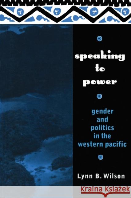 Speaking to Power: Gender and Politics in the Western Pacific Wilson, Lynn 9780415909242