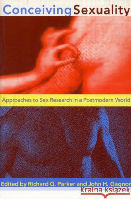 Conceiving Sexuality: Approaches to Sex Research in a Postmodern World Parker, Richard G. 9780415909280 Routledge