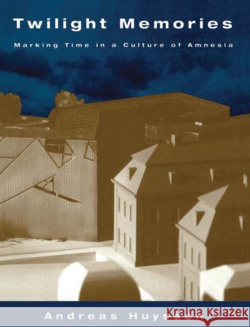 Twilight Memories: Marking Time in a Culture of Amnesia Huyssen, Andreas 9780415909358 0
