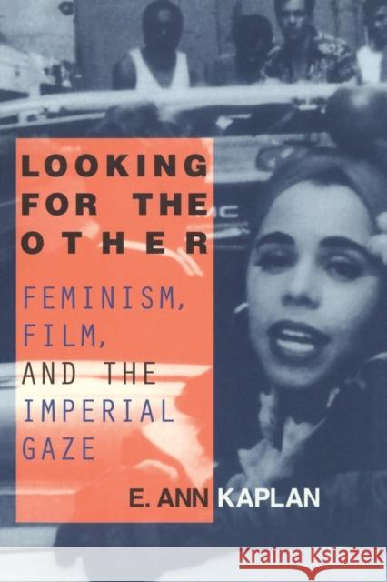 Looking for the Other: Feminism, Film and the Imperial Gaze Kaplan, E. Ann 9780415910170 Routledge