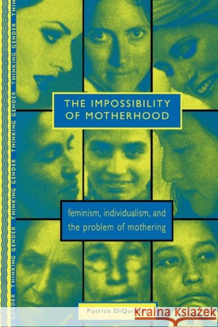 The Impossibility of Motherhood: Feminism, Individualism and the Problem of Mothering Diquinzio, Patrice 9780415910231 Routledge