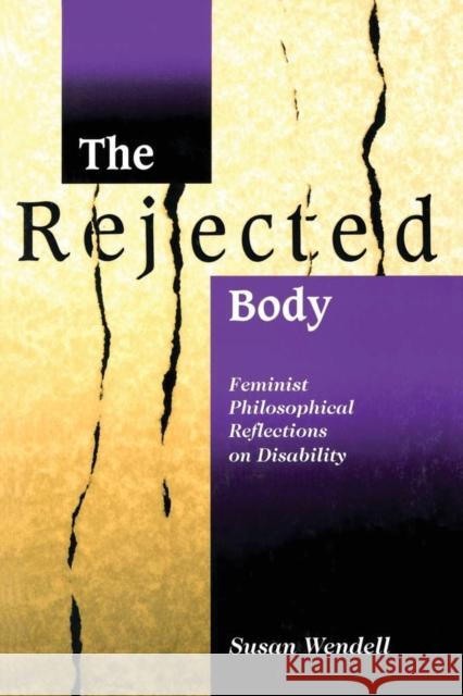 The Rejected Body: Feminist Philosophical Reflections on Disability Wendell, Susan 9780415910477 Taylor & Francis Ltd
