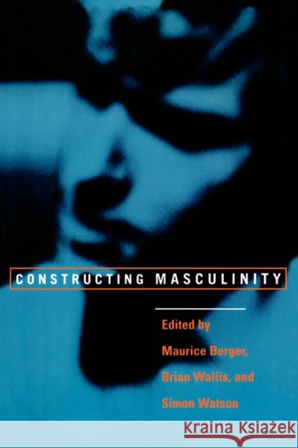 Constructing Masculinity Maurice Berger Simon Watson Brian Wallis 9780415910538 Routledge