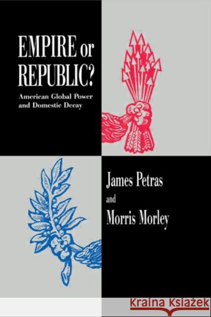 Empire or Republic?: American Global Power and Domestic Decay Petras, James 9780415910644 Routledge