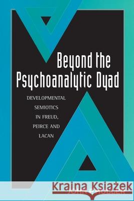 Beyond the Psychoanalytic Dyad: Developmental Semiotics in Freud, Peirce, and Lacan Muller, John P. 9780415910699 Routledge