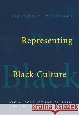 Representing Black Culture: Race and Cultural Politics in the United States Richard M. Merelman R. Merelman Merelman Richar 9780415910750