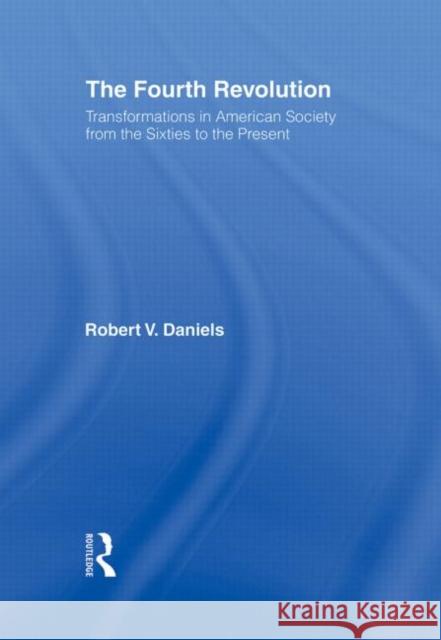 The Fourth Revolution: Transformations in American Society from the Sixties to the Present Daniels, Robert V. 9780415910774