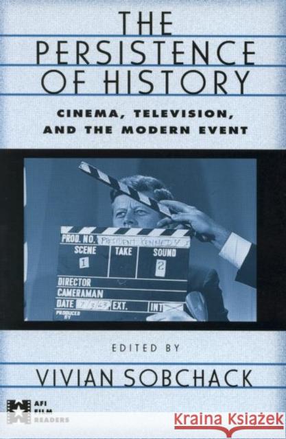 The Persistence of History: Cinema, Television and the Modern Event Sobchack, Vivian 9780415910842 Routledge