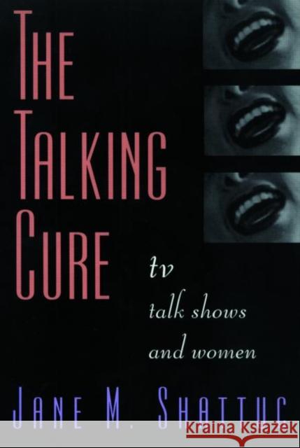 The Talking Cure: TV Talk Shows and Women Shattuc, Jane M. 9780415910880