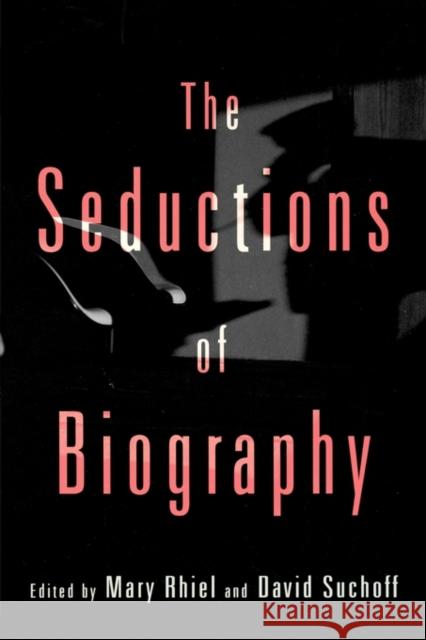 The Seductions of Biography David Suchoff Mary Rheil Mary Rhiel 9780415910903 Routledge