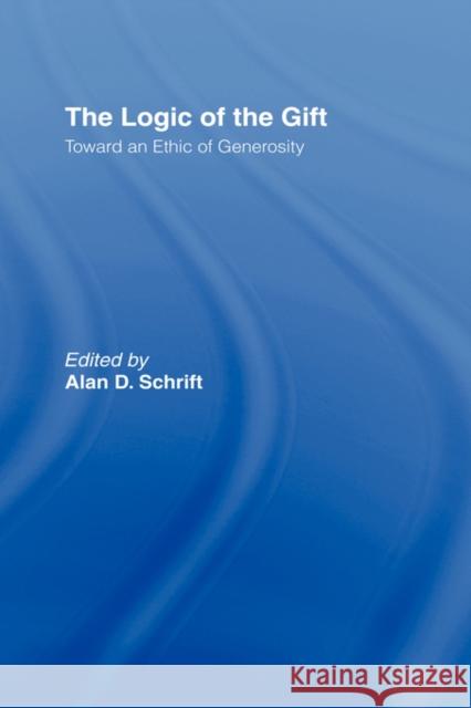 The Logic of the Gift: Toward an Ethic of Generosity Schrift, Alan D. 9780415910989