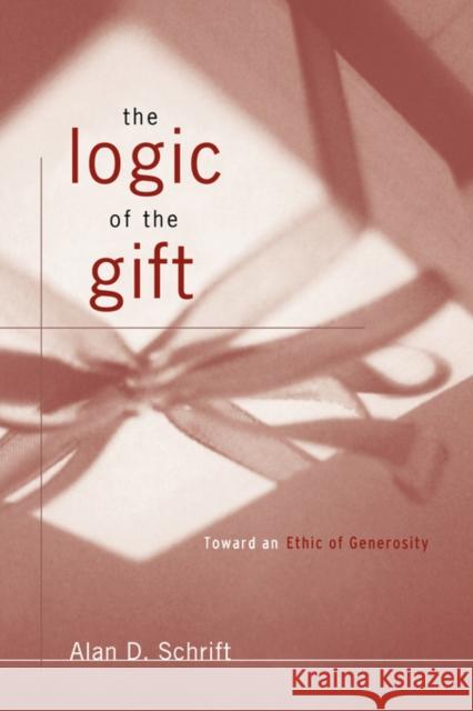 The Logic of the Gift: Toward an Ethic of Generosity Schrift, Alan D. 9780415910996