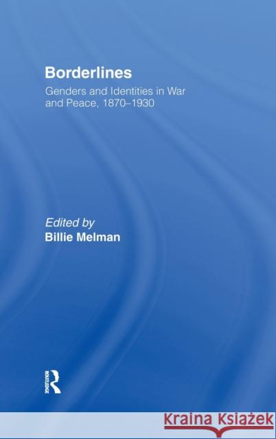 Borderlines: Genders and Identities in War and Peace, 1870-1930 Melman, Billie 9780415911139 Routledge