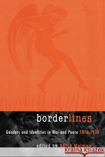 Borderlines: Genders and Identities in War and Peace 1870-1930 Melman, Billie 9780415911146 Routledge