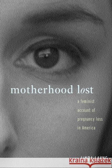 Motherhood Lost: A Feminist Account of Pregnancy Loss in America Layne, Linda L. 9780415911481 Routledge