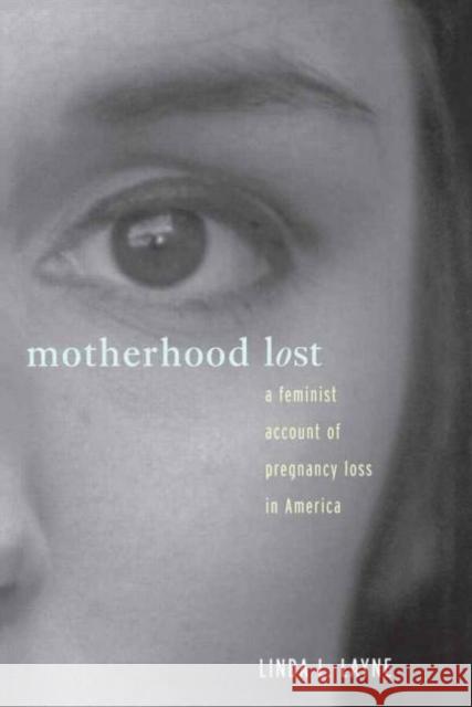 Motherhood Lost: A Feminist Account of Pregnancy Loss in America Layne, Linda L. 9780415911498 Routledge