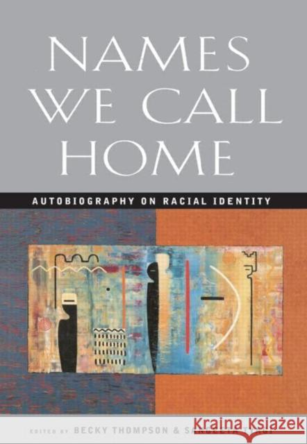 Names We Call Home : Autobiography on Racial Identity Becky Thompson Sangeeta Tyagi 9780415911627 Routledge