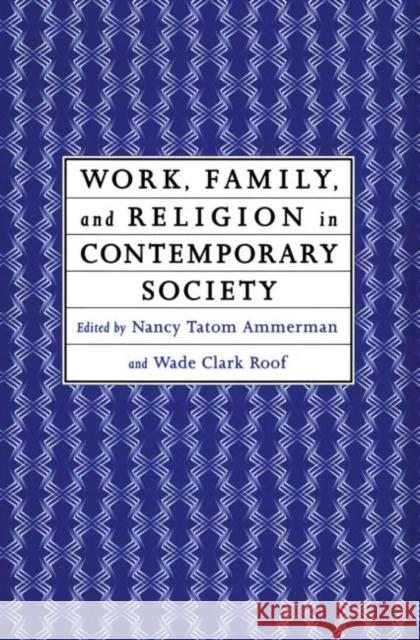 Work, Family and Religion in Contemporary Society: Remaking Our Lives Ammerman, Nancy Tatom 9780415911726
