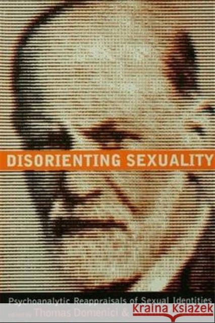 Disorienting Sexuality: Psychoanalytic Reappraisals of Sexual Identities Domenici, Thomas 9780415911979 Routledge