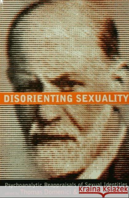 Disorienting Sexuality: Psychoanalytic Reappraisals of Sexual Identities Domenici, Thomas 9780415911986 Routledge