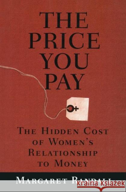 The Price You Pay: The Hidden Cost of Women's Relationship to Money Randall, Margaret 9780415912044 Routledge