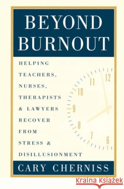 Beyond Burnout: Helping Teachers, Nurses, Therapists and Lawyers Recover from Stress and Disillusionment Cherniss, Cary 9780415912051 Routledge