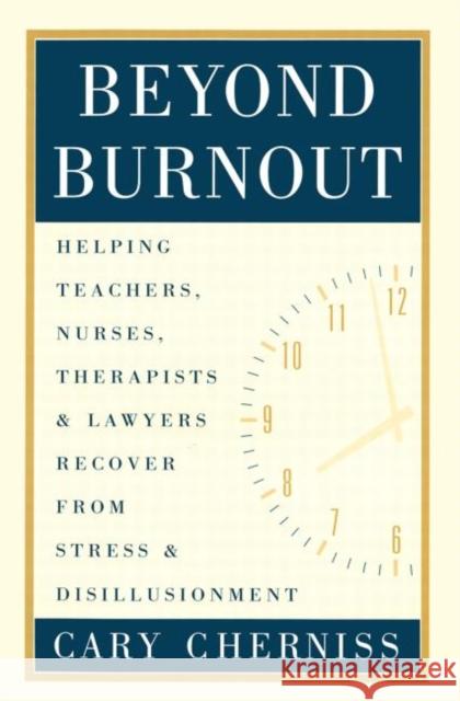 Beyond Burnout: Helping Teachers, Nurses, Therapists and Lawyers Recover from Stress and Disillusionment Cherniss, Cary 9780415912068