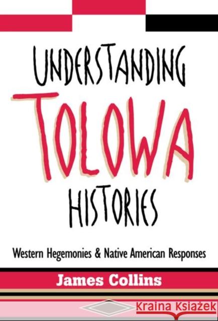 Understanding Tolowa Histories: Western Hegemonies and Native American Responses Collins, James 9780415912082 Routledge