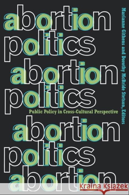 Abortion Politics: Public Policy in Cross-Cultural Perspective Githens, Marianne 9780415912259