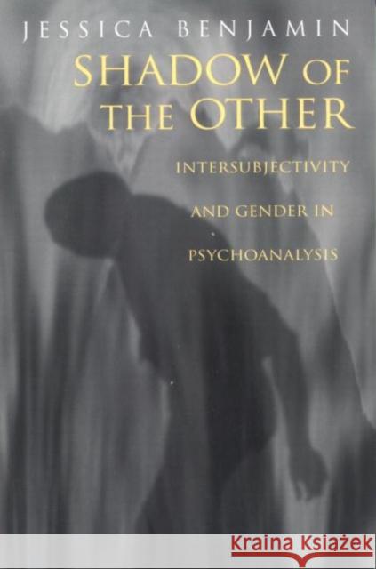 Shadow of the Other: Intersubjectivity and Gender in Psychoanalysis Benjamin, Jessica 9780415912372