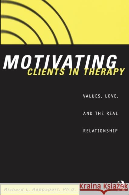 Motivating Clients in Therapy: Values, Love and the Real Relationship Rappaport, Richard L. 9780415912662