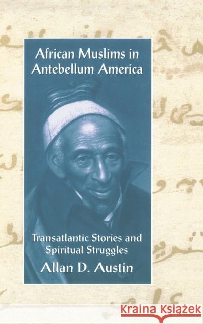 African Muslims in Antebellum America: Transatlantic Stories and Spiritual Struggles Austin, Allan D. 9780415912693