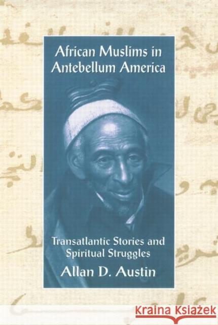 African Muslims in Antebellum America: Transatlantic Stories and Spiritual Struggles Austin, Allan D. 9780415912709 Routledge
