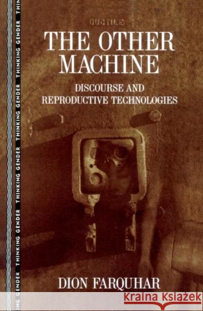 The Other Machine: Discourse and Reproductive Technologies Farquhar, Dion 9780415912792 Routledge