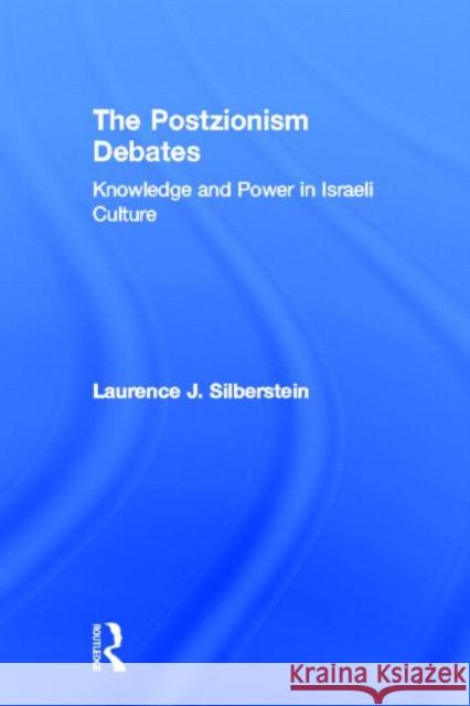 The Postzionism Debates: Knowledge and Power in Israeli Culture Silberstein, Laurence J. 9780415913157 Routledge