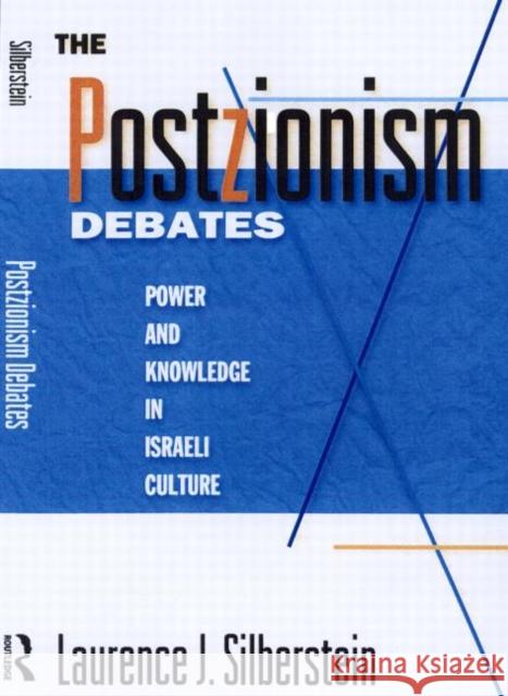 The Postzionism Debates: Knowledge and Power in Israeli Culture Silberstein, Laurence J. 9780415913164 Routledge