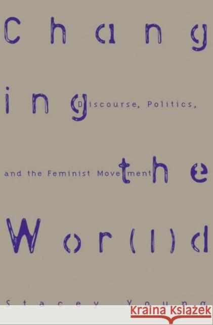 Changing the Wor(l)D: Discourse, Politics and the Feminist Movement Young, Stacey 9780415913775 Routledge