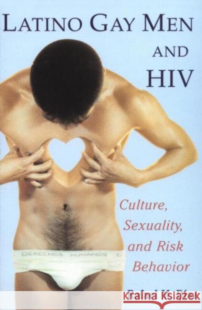 Latino Gay Men and HIV: Culture, Sexuality, and Risk Behavior Diaz, Rafael M. 9780415913881 Routledge