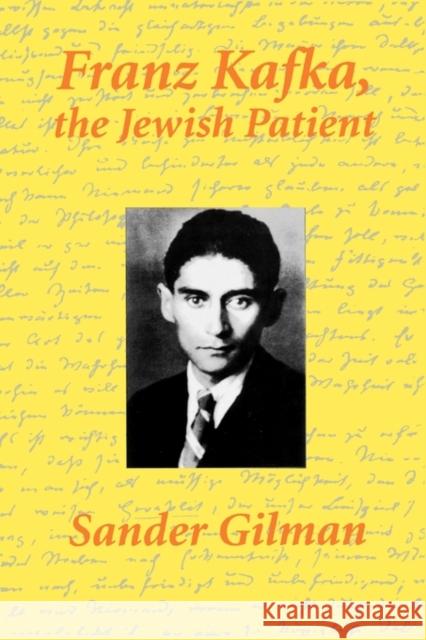 Franz Kafka, the Jewish Patient Gilman, Sander 9780415913911 Routledge