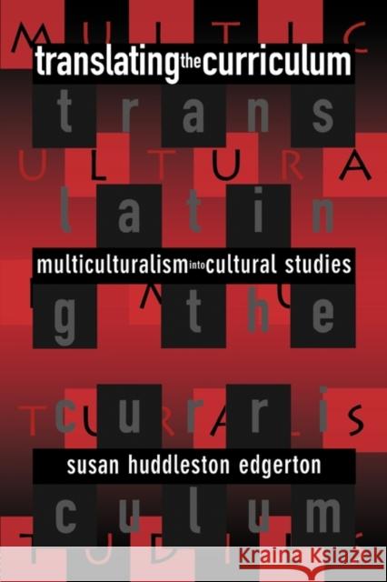 Translating the Curriculum: Multiculturalism into Cultural Studies Huddleston Edgerton, Susan 9780415914017 Routledge