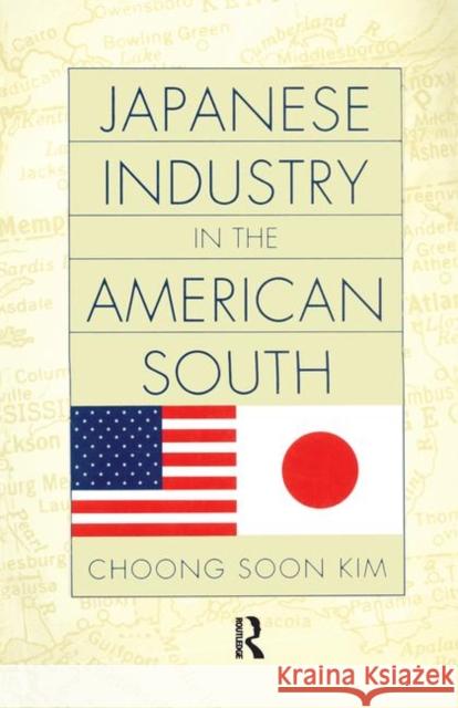 Japanese Industry in the American South Choong Soon Kim Choong-Soon Kim 9780415914031 Routledge