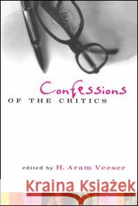 Confessions of the Critics: North American Critics' Autobiographical Moves H. Aram Veeser 9780415914109