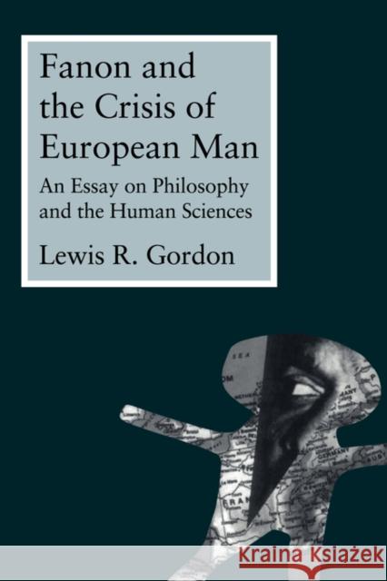 Fanon and the Crisis of European Man: An Essay on Philosophy and the Human Sciences Gordon, Lewis 9780415914154 Routledge