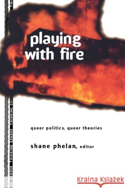 Playing with Fire: Queer Politics, Queer Theories Phelan, Shane 9780415914178
