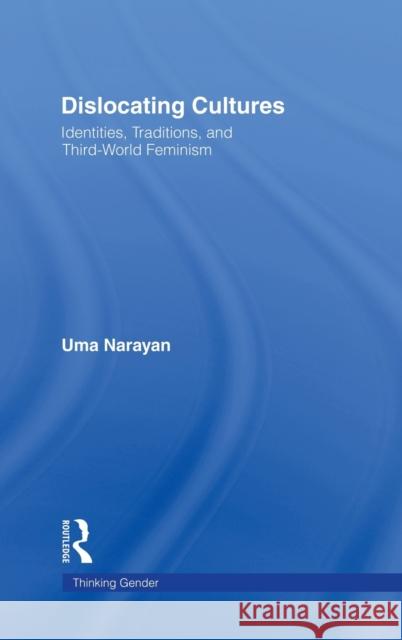 Dislocating Cultures: Identities, Traditions, and Third World Feminism Narayan, Uma 9780415914185 Routledge