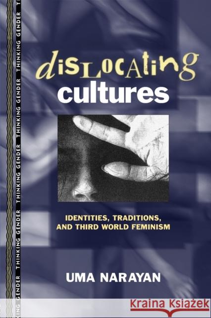 Dislocating Cultures: Identities, Traditions, and Third World Feminism Narayan, Uma 9780415914192 Routledge