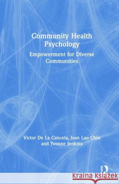 Community Health Psychology: Empowerment for Diverse Communities De La Cancela, Victor 9780415914260 Routledge