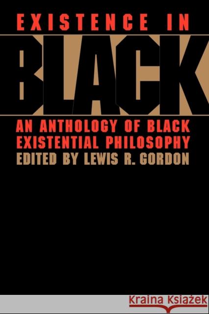 Existence in Black: An Anthology of Black Existential Philosophy Gordon, Lewis 9780415914512